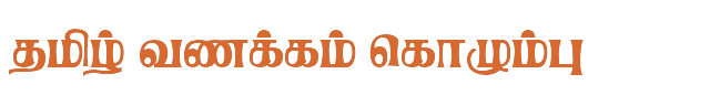 Bamini Tamil 03 sample: தமிழ் வணக்கம் கொழும்பு